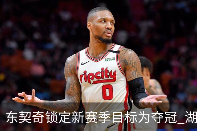 东契奇锁定新赛季目标为夺冠 湖人续约前景乐观
